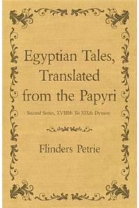 Egyptian Tales, Translated from the Papyri - Second Series, XVIIIth To XIXth Dynasty