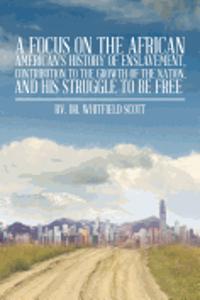 Focus on the African American's History of Enslavement, Contribution to the Growth of the Nation, and His Struggle to Be Free