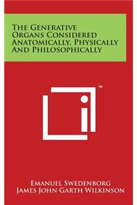The Generative Organs Considered Anatomically, Physically And Philosophically