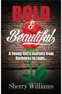 Bold & Beautiful; A Young Girl's Journey from Darkness to Light..