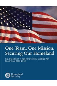 One Team, One Mission, Securing Our Homeland U.S. Department of Homeland Security Strategic Plan Fiscal Years 2008?2013