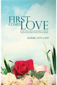 First Comes Love: How the Lack of Godly Love and Truth Destroys Relationships