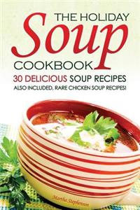 The Holiday Soup Cookbook - 30 Delicious Soup Recipes: Also Included, Rare Chicken Soup Recipes!
