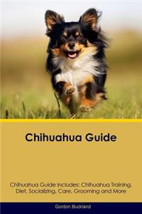 Chihuahua Guide Chihuahua Guide Includes: Chihuahua Training, Diet, Socializing, Care, Grooming, Breeding and More