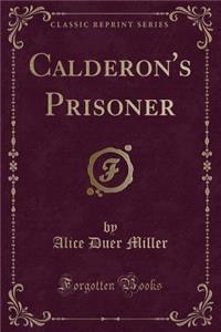 Calderon's Prisoner (Classic Reprint)