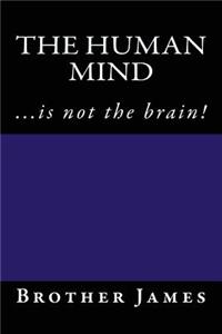 The Human Mind: ...Is Not the Brain!