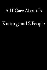 All I Care About Is Knitting and 2 People