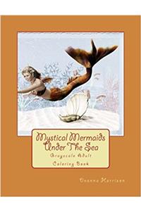 Mystical Mermaids Under the Sea: Grayscale Adult Coloring Book