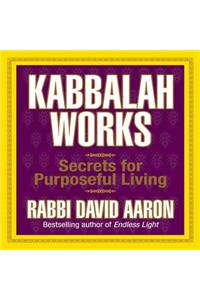 Kabbalah Works: Secrets for Purposeful Living