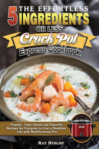 Effortless 5 Ingredients or Less Crock Pot Express Cookbook
