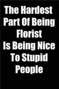 The Hardest Part Of Being Florist Is Being Nice To Stupid People
