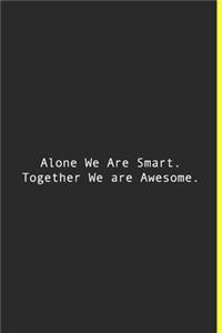Alone We Are Smart. Together We are Awesome.