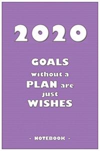 2020 GOALS without a PLAN are just WISHES - Notebook to write down your notes and organize your tasks for the year 2020