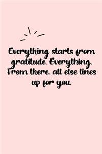 Everything starts from gratitude. Everything. From there, all else lines up for you. Dot Grid Bullet Journal: A minimalistic dotted bullet Bullet Journal / Notebook /Journal /planner/ dairy/ calligraphy Book / lettering book/Gratitude journal/ bullet jour