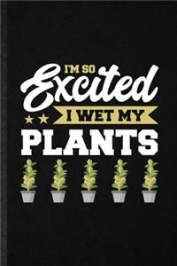 I'm So Excited I Wet My Plants