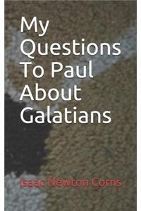 My Questions To Paul About Galatians