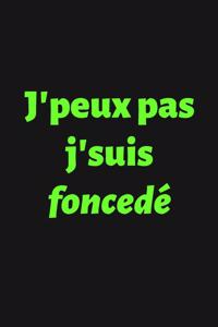 J'peux pas j'suis foncedé