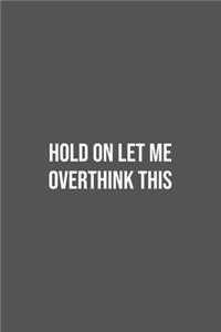 Hold On Let Me Overthink This.