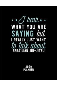 I Hear What You Are Saying I Really Just Want To Talk About Brazilian Jiu-Jitsu 2020 Planner