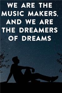 We are the music makers, and we are the dreamers of dreams