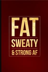 Fat Sweaty & Strong AF