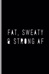 Fat, Sweaty & Strong AF