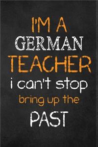 I'M A German TEACHER I CAN'T STOP BRING UP THE PAST