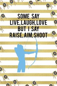 Some Say Live, Laugh, Love But I Say Raise, Aim, Shoot
