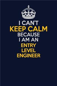 I Can't Keep Calm Because I Am An Entry Level Engineer