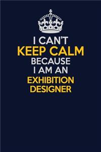 I Can't Keep Calm Because I Am An Exhibition Designer