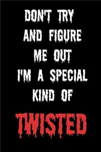 Don't Try And Figure Me Out I'm A Special Kind Of Twisted