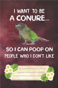 I Want To Be A Conure So I Can Poop On People I Who I Don't Like Notebook Journal