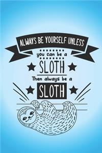 Always be yourself unless you can be a Sloth, then always be a sloth