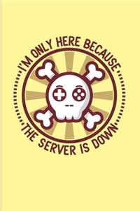 I'm Only Here Because The Server Is Down