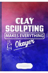 Clay Sculpting Makes Everything Okayer