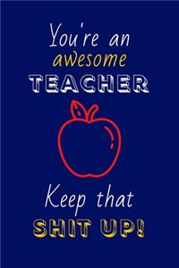 You're An Awesome Teacher Keep That Shit Up!