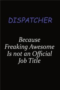 Dispatcher Because Freaking Awesome Is Not An Official Job Title
