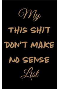 My This Shit Don't Make No Sense List