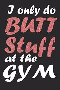 I Only Do Butt Stuff At The Gym Fitness