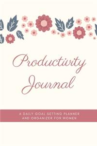Productivity Journal A Daily Goal Setting Planner and Organizer for Women