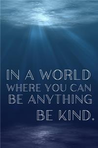 In A World Where You Can Be Anything Be Kind