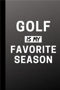 Golf Is My Favorite Season: Funny Sports Journal Gift For Him / Her - Softback Writing Book Notebook (6" x 9") 120 Lined Pages