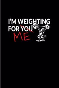 I Am Weighting For You Me