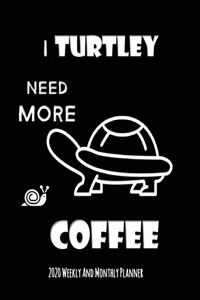 I Turtley Need More Coffee 2020 Weekly And Monthly Planner