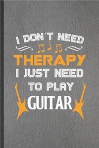 I Don't Need Therapy I Just Need to Play Guitar