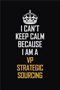 I Can't Keep Calm Because I Am A VP strategic sourcing