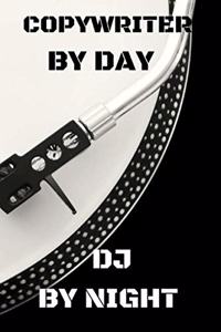 COPYWRITER BY DAY and DJ BY NIGHT