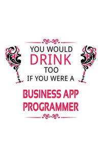 You Would Drink Too If You Were A Business App Programmer