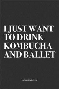 I Just Want To Drink Kombucha And Ballet