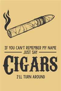 If You Can't Remember My Name Just Say Cigars I'll Turn Around